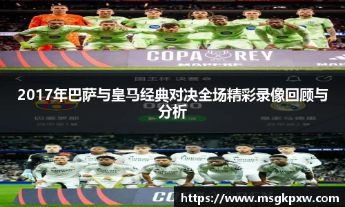2017年巴萨与皇马经典对决全场精彩录像回顾与分析